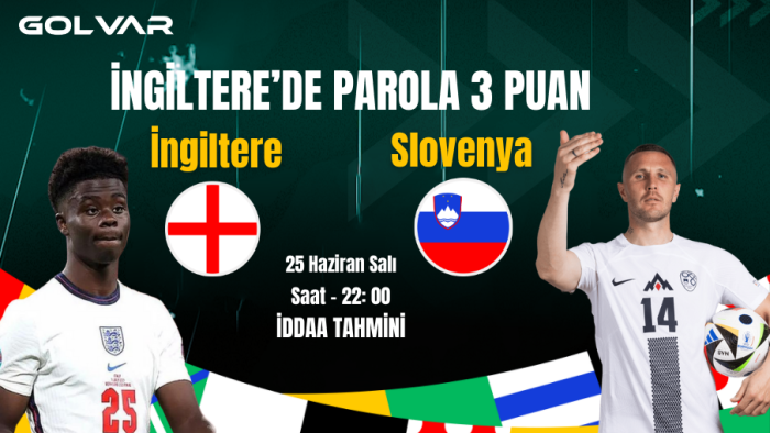 İNGİLTERE'DE PAROLA 3 PUAN! 25 HAZİRAN İNGİLTERE-SLOVENYA İDDAA TAHMİNİ